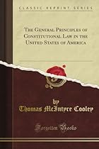 The General Principles of Constitutional Law in the United States of America (Classic Reprint)