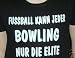 ACHTUNG! TAILLIERTES FRAUEN T-SHIRT: Fussball kann jeder, Bowling nur die Elite; Frauen T-shirt schwarz, Gr.S