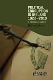 Political Corruption in Ireland 1922 - 2010: A Crooked Harp?