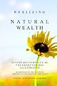 Realizing Natural Wealth: Divine Metaphysics 102 the Short Course Illustrated Handbook of the Infinite, Immortal Children of the Light