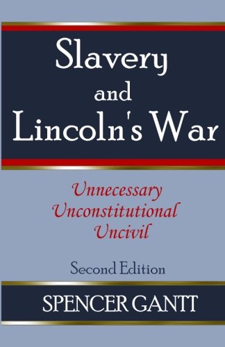 SLAVERY AND LINCOLN'S WAR unnecessary, unconstitutional, uncivil