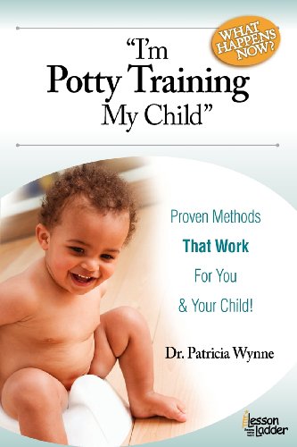 I'm Potty Training My Child. What Happens Now?: Proven Methods That Work for You (& Your Child!)
