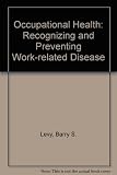 Occupational health : recognizing and preventing work-related disease