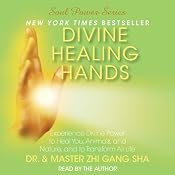 Divine Healing Hands: Experience Divine Power to Heal You, Animals, and Nature, and to Transform All Life | [Zhi Gang Sha]