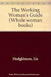 The working woman's guide : a unique compendium of every aspect of your working life