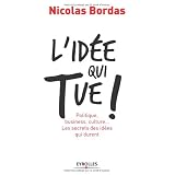 L'id�e qui tue ! : Politique, business, culture... Les secrets des id�es qui durentpar Nicolas Bordas
