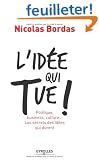 L'id�e qui tue ! : Politique, business, culture... Les secrets des id�es qui durent