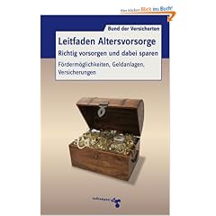 Leitfaden Altersvorsorge. Richtig vorsorgen und dabei sparen: F�rderm�glichkeiten, Geldanlagen, Versicherungen