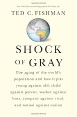 Shock of Gray: The Aging of the World's Population and How it Pits Young Against Old, Child Against Parent, Worker Against Boss, Company Against Rival, and Nation Against Nation