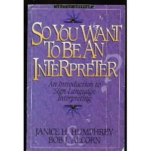 So You Want to Be an Interpreter: An Introduction to Sign Language Interpreting