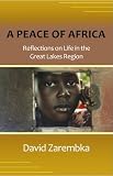 A Peace of Africa: Reflections on Life in the Great Lakes Region
