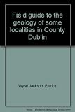 Field guide to the geology of some localities in County Dublin