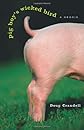 Pig Boy's Wicked Bird: A Memoir
