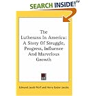 Click here to buy The Lutherans In America: A Story Of Struggle, Progress, Influence And Marvelous Growth by  Edmund Jacob Wolf and Henry Eyster Jacobs.