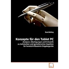 Konzepte f�r den Tablet PC: Analysen, �berlegungen und Entw�rfe zu technischen und gestalterischen Aspekten f�r handschriftbasierte Eingabeger�te