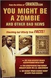 You Might Be a Zombie and Other Bad News: Shocking but Utterly True Facts by Cracked.com Staff