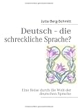 Deutsch - die schreckliche Sprache?: Eine Reise durch die Welt der deutschen Sprache