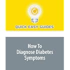 How To Diagnose Diabetes Symptoms by  Quick Easy Guides