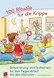 100 Rituale f�r die Krippe: Orientierung und Sicherheit f�r den Tagesablauf mit den Kleinsten