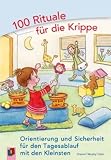 100 Rituale f�r die Krippe: Orientierung und Sicherheit f�r den Tagesablauf mit den Kleinsten