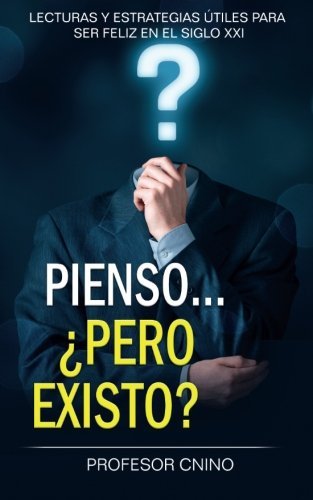 Pienso... ¿pero existo?: Lecturas y estrategias útiles para ser feliz en el siglo XXI (Spanish Edition)