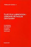 Fluid film lubrication _ Osborne Reynolds centenary : proceedings of the 13th Leeds-Lyon Symposium on Tribology, held in Bodington Hall, the University of Leeds, England, 8-12 September 1986