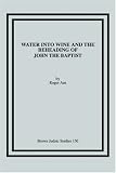 Water into Wine and the Beheading of John the Baptist