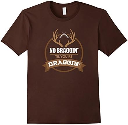 Men's No Braggin Til You're Draggin Funny Deer Hunting T Shirt Medium Brown