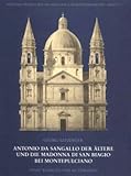 Antonio da Sangallo der &Auml;ltere und die Madonna di San Biagio bei Montepulciano - Georg Satzinger