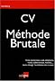 CV : la m�thode brutale : Crise �conomique, Web, t�l�phonie, mode, codes sociaux, march�s, tout a chang�, la r�daction des CV aussi