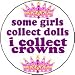 SOME GIRLS COLLECT DOLLS ~ I COLLECT CROWNS 1.25" Pinback Button Badge / Pin - Beauty Pageant Princess Queen