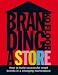 Branding a Store: How to Build Successful Retail Brands in a Changing Marketplace