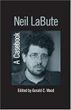 Neil LaBute: A Casebook (Casebooks on Modern Dramatists)
