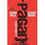 Pagan Christianity?: Exploring the Roots of Our Church Practicesby Frank Viola