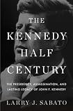 The Kennedy half-century : the presidency, assassination, and lasting legacy of John F. Kennedy
