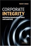 Corporate Integrity: Rethinking Organizational Ethics and Leadership