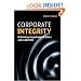 Corporate Integrity: Rethinking Organizational Ethics and Leadership