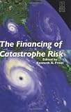The Financing of Catastrophe Risk (National Bureau of Economic Research Project Report)