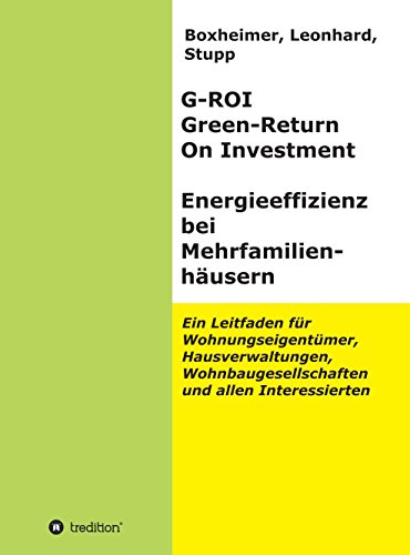 G-ROI Green - Return On Investment, Energieeffizienz bei Mehrfamilienhäusern: Ein Leitfaden für Wohnungseigentümer, Hausverwaltungen, Wohnbaugesellschaften und allen Interessierten (German Edition)