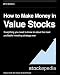 How to Make Money in Value Stocks: Everything You Need To Get Started in Value Investing (The Art & Science of Investing)
