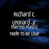 Richard C. Leonard Jr. Thermo Plastic Made To Be Love