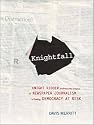 Knightfall: Knight Ridder and How the Erosion of Newspaper Journalism Is Putting Democracy at Risk