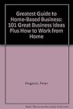 The greatest guide to home-based business : 101 great business ideas plus how to work from home