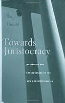 Towards Juristocracy: The Origins and Consequences of the New Constitutionalism