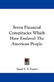 Seven Financial Conspiracies Which Have Enslaved The American People
