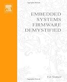 Embedded Systems Firmware Demystified: Building Embedded Systems from the Ground Up