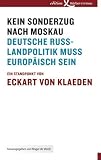 Kein Sonderzug nach Moskau: Deutsche Russlandpolitik muss europ�isch sein - Eckart von Klaeden