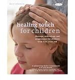 Healing touch for children : massage, reflexology and acupressure for children from 4-12 years old