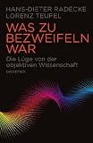 Was zu bezweifeln war: Die L&uuml;ge von der objektiven Wissenschaft - Hans-Dieter Radecke, Lorenz Teufel