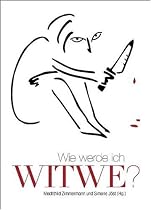 Wie werde ich Witwe?: Krimi-Anthologie: Eine Krimi-Anthologie